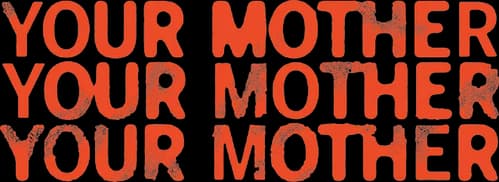 Your Mother Your Mother Your Mother